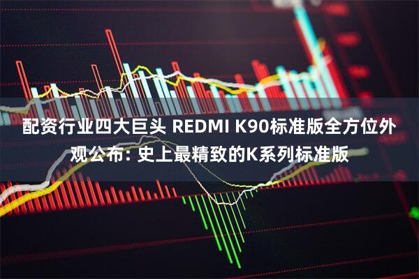 配资行业四大巨头 REDMI K90标准版全方位外观公布: 史上最精致的K系列标准版