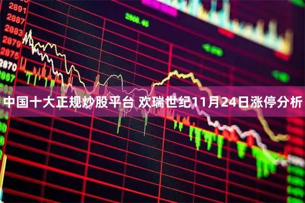 中国十大正规炒股平台 欢瑞世纪11月24日涨停分析