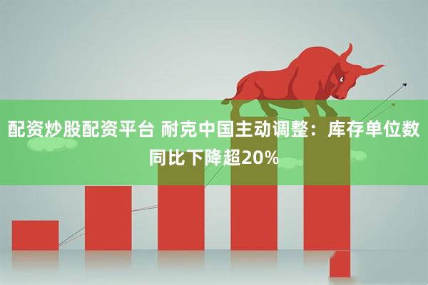 配资炒股配资平台 耐克中国主动调整:库存单位数同比下降超20%